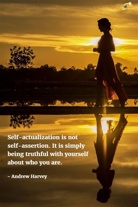 "Self-actualization is not self-assertion. It is simply being truthful ...