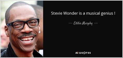 Eddie Murphy quote: Stevie Wonder is a musical genius