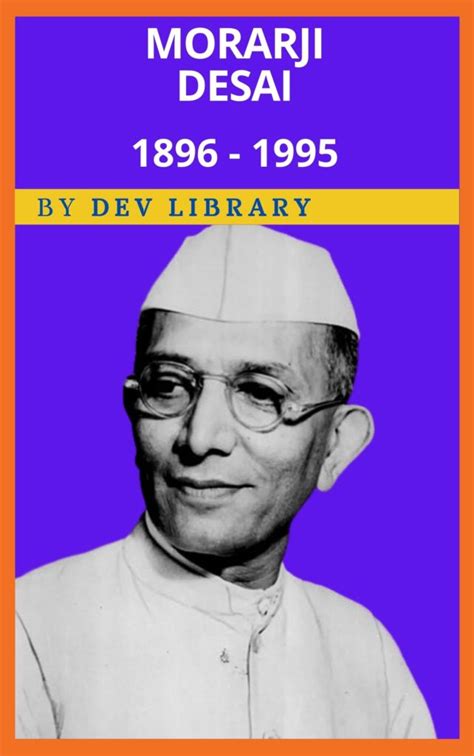 Biography of Morarji Desai - Fourth Prime Minister of India - Dev Library