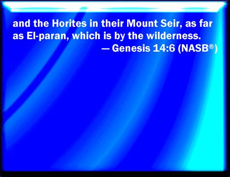 Genesis 14:6 And the Horites in their mount Seir, to Elparan, which is by the wilderness.