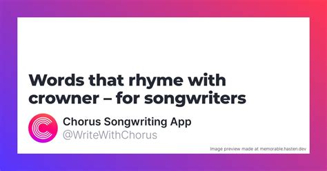 76 Words that rhyme with crowner for Songwriters - Chorus Songwriting App