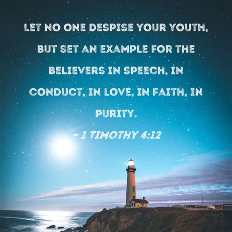 1 Timothy 4:12 Let no one despise your youth, but set an example for the believers in speech, in ...