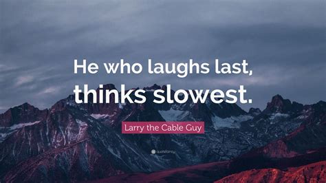 Top 50 Larry the Cable Guy Quotes | 2021 Edition | Free Images - QuoteFancy