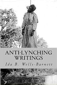 Anti-Lynching Writings: Ida B. Wells-Barnett, Will Jonson ...