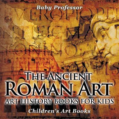 The Ancient Roman Art – Art History Books for Kids – Children’s Art Books – Activity Book ...