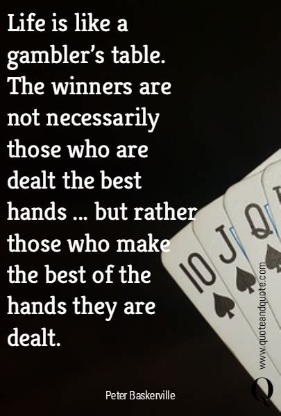 Life is like a gambler's table. The winners are not necessarily those ...