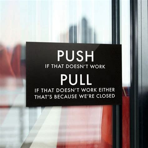 hmmmm... Door Sign: Push or Pull - or We're Closed. | Funny door signs, Funny signs, Work humor