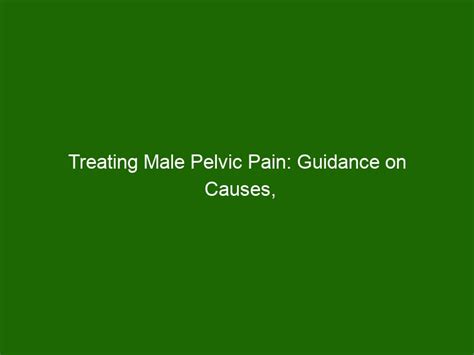 Treating Male Pelvic Pain: Guidance on Causes, Symptoms, and Options - Health And Beauty