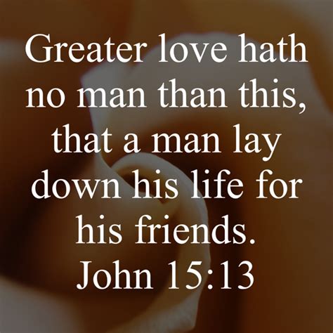 John 15 13 greater love hath no man than this that a man lay down his life for his friends king ...