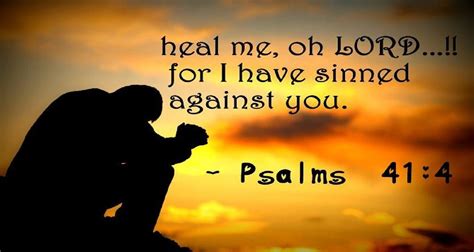 Psalm 41:4 "O LORD, have mercy on me; heal me, for I have sinned ...