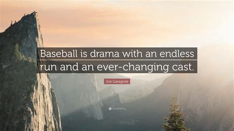 Joe Garagiola Quote: “Baseball is drama with an endless run and an ever-changing cast.”