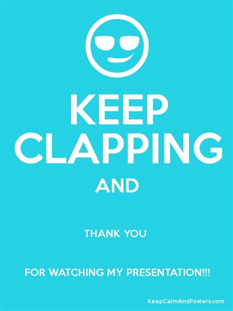 KEEP CLAPPING AND THANK YOU FOR WATCHING MY PRESENTATION!!! - Keep Calm ...