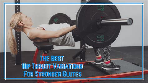 The Best Hip Thrust Variations for Stronger Glutes - The Barbell Physio