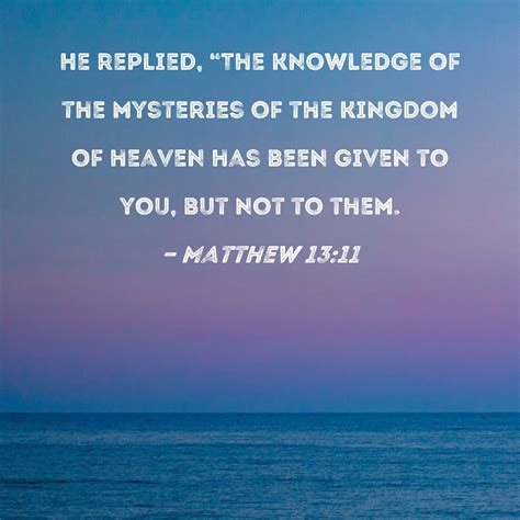 Matthew 13:11 He replied, "The knowledge of the mysteries of the ...