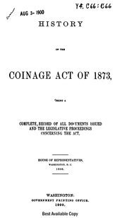 History of the Coinage Act of 1873 : United States. Congress. House ...