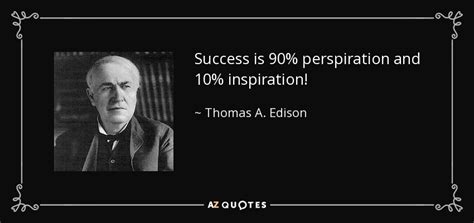 Thomas A. Edison quote: Success is 90% perspiration and 10% inspiration!