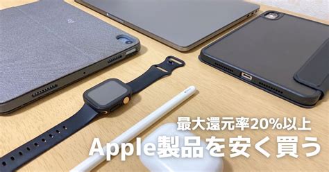 厳選したApple製品を安く購入方法｜還元率は20%以上!?【2023年最新版】 » たくの部屋