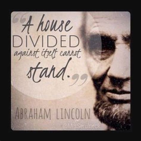 A house divided against itself cannot stand Abraham Lincoln | House ...