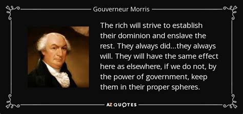 Gouverneur Morris quote: The rich will strive to establish their dominion and enslave...