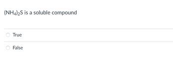 Answered: (NH4)2S is a soluble compound True… | bartleby