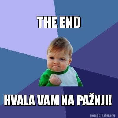 Meme Creator - Funny THE END HVALA VAM NA PAŽNJI! Meme Generator at MemeCreator.org!