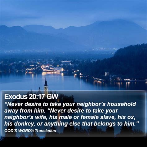 Exodus 20:17 GW - “Never desire to take your neighbor’s