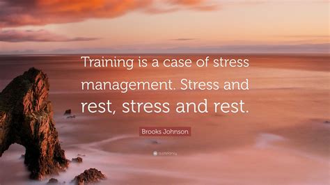 Brooks Johnson Quote: “Training is a case of stress management. Stress and rest, stress and rest.”