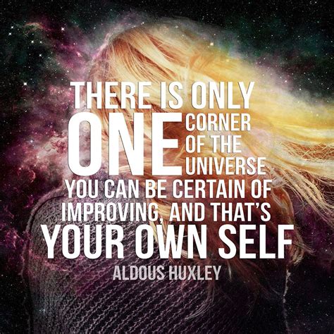 There is only one corner of the universe you can be certain of improving, and that’s your own ...