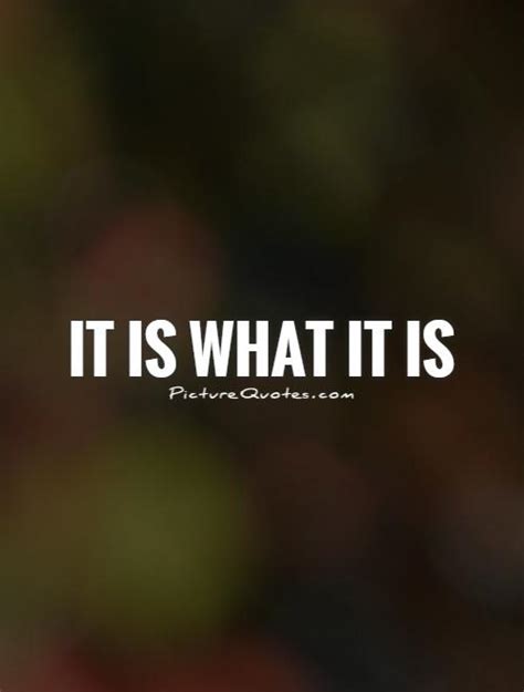 It is what it is | Picture Quotes