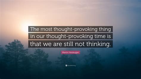 Martin Heidegger Quote: “The most thought-provoking thing in our ...