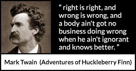 Mark Twain: “right is right, and wrong is wrong, and a body...”