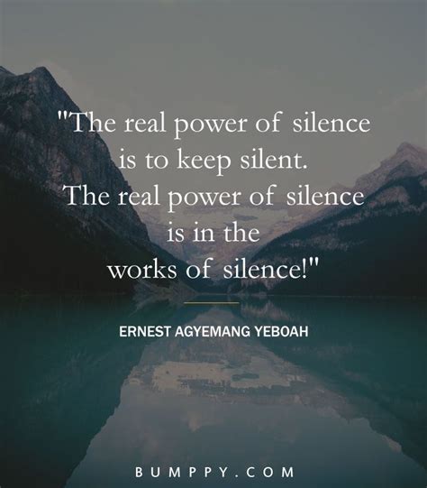 "The real power of silence is to keep silent, The real power of silence is in works of silence ...