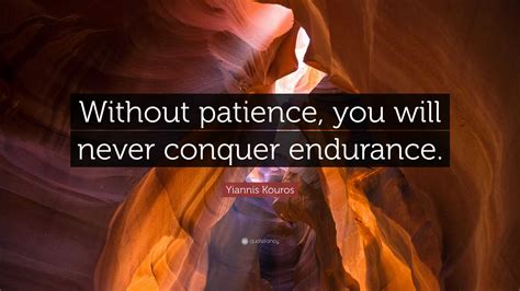 Yiannis Kouros Quote: “Without patience, you will never conquer endurance.”