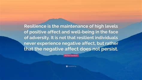 Richard Davidson Quote: “Resilience is the maintenance of high levels of positive affect and ...