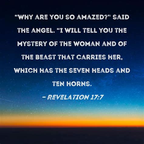 Revelation 17:7 "Why are you so amazed?" said the angel. "I will tell ...