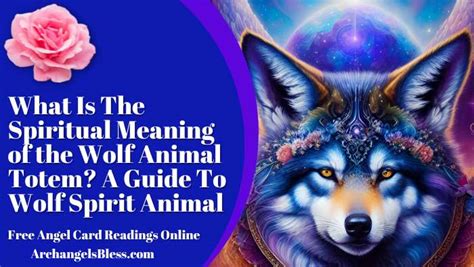 What Is The Spiritual Meaning of the Wolf Animal Totem? A Guide To Wolf Spirit Animal