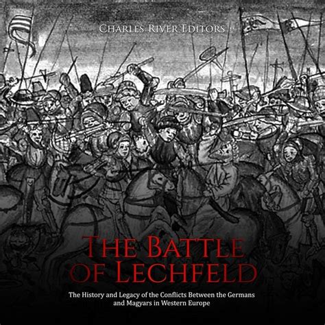 The Battle of Lechfeld: The History and Legacy of the Conflicts Between ...