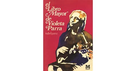 El libro mayor de Violeta Parra: un relato biográfico y testimonial by ...