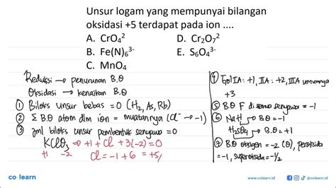 Unsur logam yang mempunyai bilangan oksidasi +5 terdapat pada ion .... A. CrO4^2 B. Fe(N)6^(3 ...