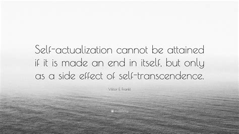 Viktor E. Frankl Quote: “Self-actualization cannot be attained if it is ...