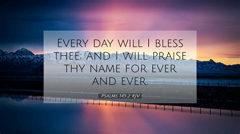 Psalms 145:2 KJV Desktop Wallpaper - Every day will I bless thee; and I will praise