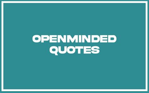 110+ Best Openminded Quotes (with Commentary) - Burning For Success