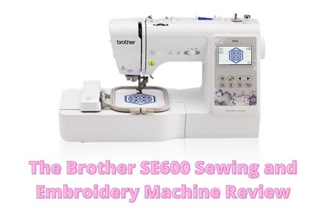 The Brother SE600 Sewing and Embroidery Machine Review 2020 ...