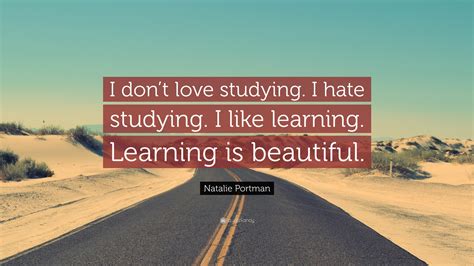 Natalie Portman Quote: “I don’t love studying. I hate studying. I like ...