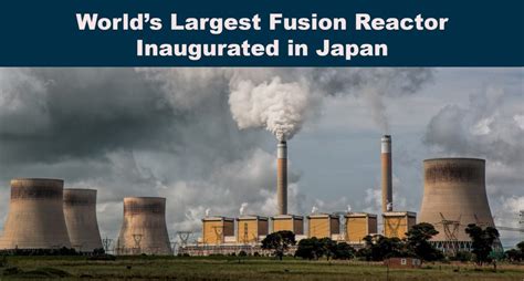 World's Largest Fusion Reactor Inaugurated in Japan