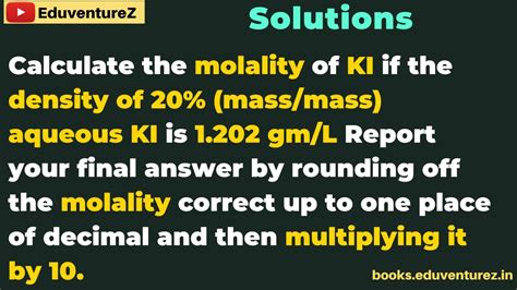 Calculate the molality of KI if the density of 20% (mass/mass) aqueous ...