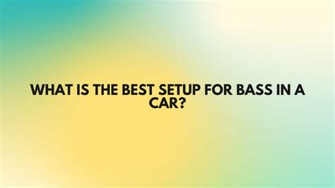 What is the best setup for bass in a car? - All For Turntables