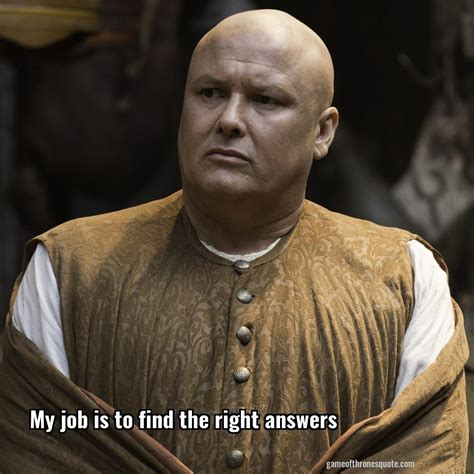 Lord varys: My job is to find the right answers | Got memes, Game of ...