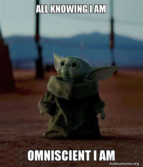 All knowing I am Omniscient I am - Baby Yoda Meme Generator