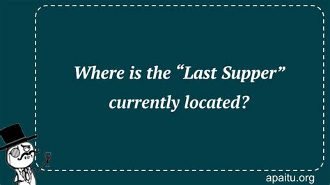 Where is the “Last Supper” currently located? - Answer